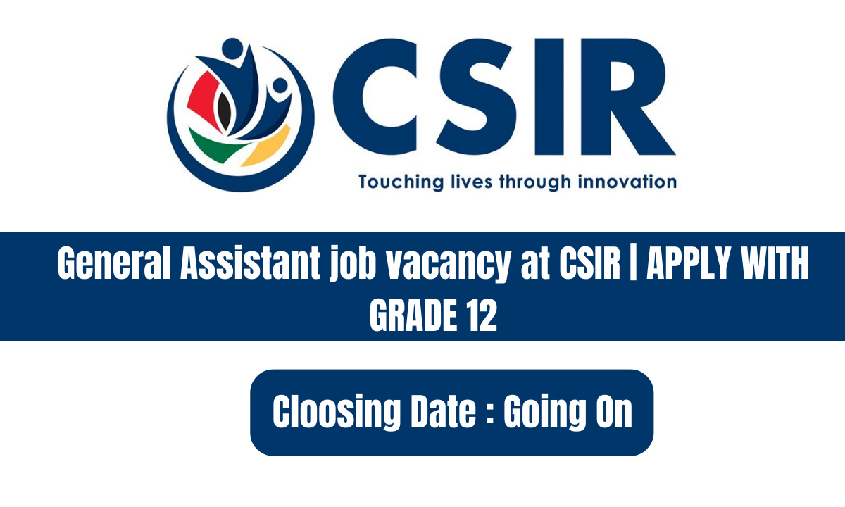 General Assistant job vacancy at CSIR | APPLY WITH GRADE 12