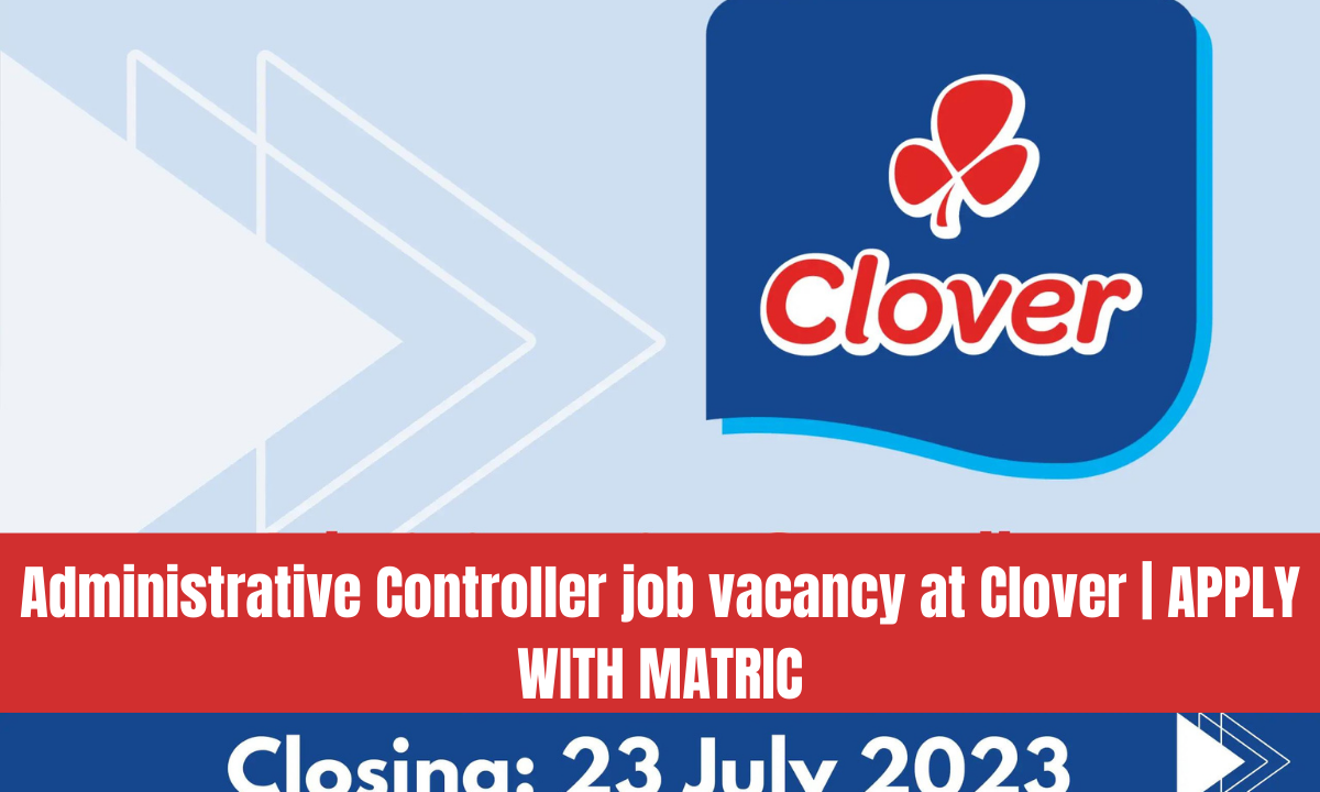 Administrative Controller job vacancy at Clover | APPLY WITH MATRIC