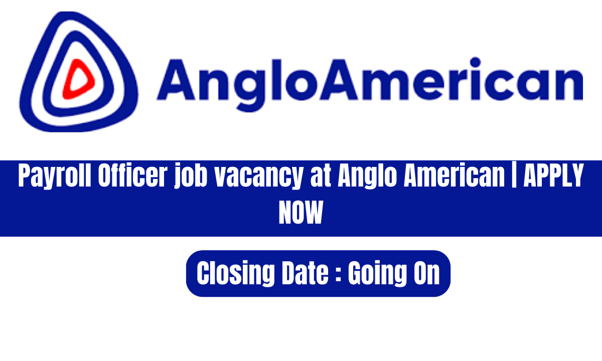Payroll Officer job vacancy at Anglo American | APPLY NOW