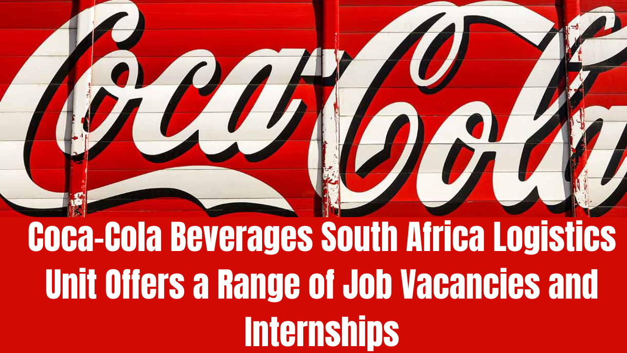 Coca-Cola Beverages South Africa Logistics Unit Offers a Range of Job Vacancies and Internships